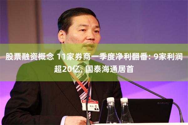 股票融资概念 11家券商一季度净利翻番: 9家利润超20亿, 国泰海通居首