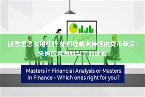 股票里怎么用杠杆 如何理解支持性的货币政策：央妈的意图和当下的调整