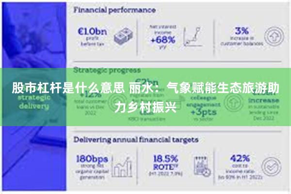 股市杠杆是什么意思 丽水：气象赋能生态旅游助力乡村振兴